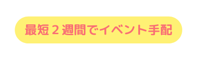 最短２週間でイベント手配